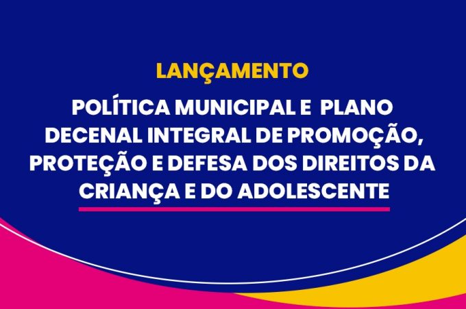Prefeitura e Comdica lançam Política Municipal e Plano Decenal dos Direitos da Criança e do Adolescente nesta sexta, 24